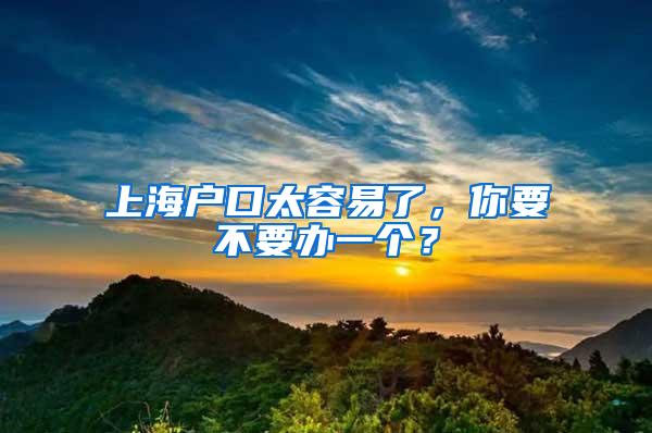 上海户口太容易了，你要不要办一个？