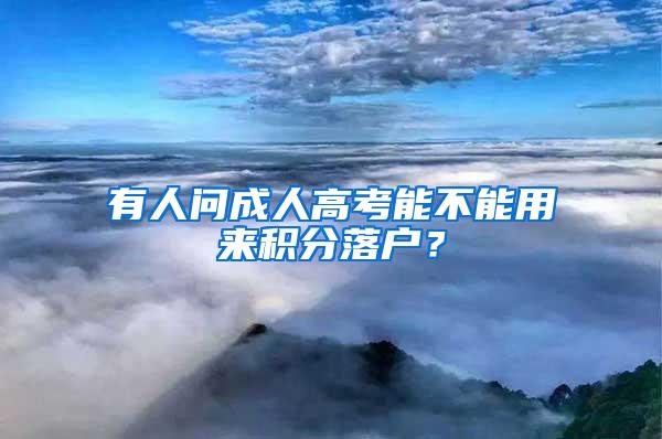 有人问成人高考能不能用来积分落户？