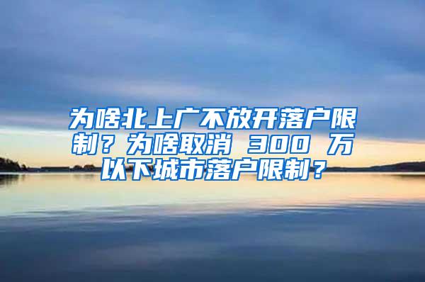 为啥北上广不放开落户限制？为啥取消 300 万以下城市落户限制？