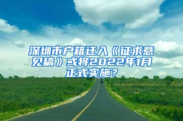 深圳市户籍迁入《征求意见稿》或将2022年1月正式实施？