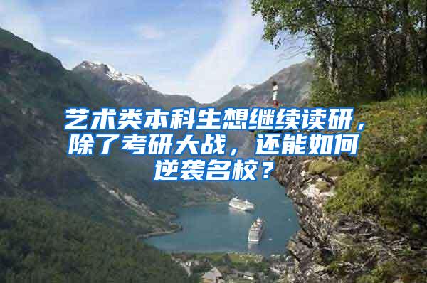 艺术类本科生想继续读研，除了考研大战，还能如何逆袭名校？