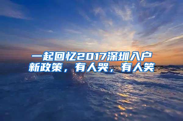 一起回忆2017深圳入户新政策，有人哭，有人笑