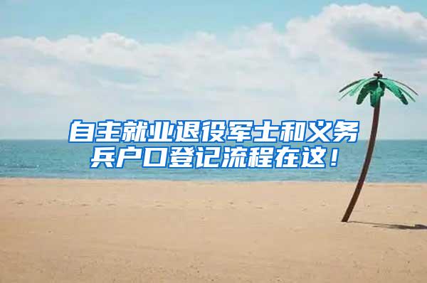 自主就业退役军士和义务兵户口登记流程在这！