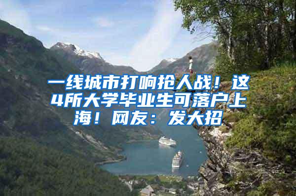 一线城市打响抢人战！这4所大学毕业生可落户上海！网友：发大招