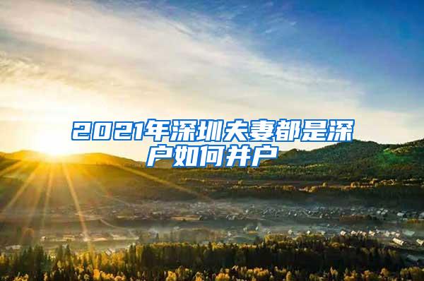 2021年深圳夫妻都是深户如何并户