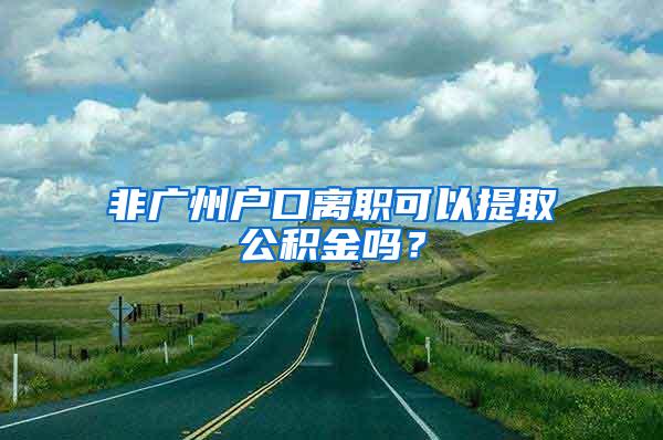 非广州户口离职可以提取公积金吗？