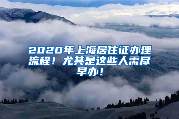 2020年上海居住证办理流程！尤其是这些人需尽早办！