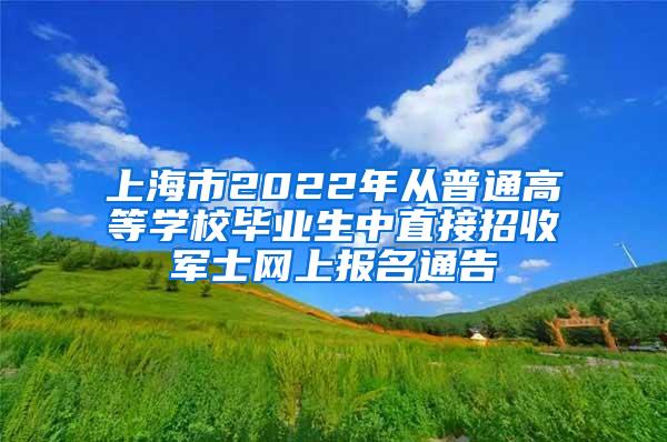 上海市2022年从普通高等学校毕业生中直接招收军士网上报名通告