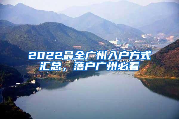 2022最全广州入户方式汇总，落户广州必看