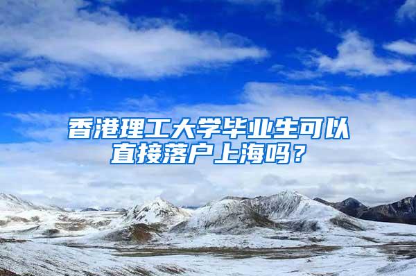 香港理工大学毕业生可以直接落户上海吗？