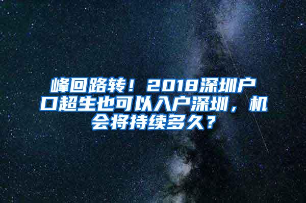 峰回路转！2018深圳户口超生也可以入户深圳，机会将持续多久？