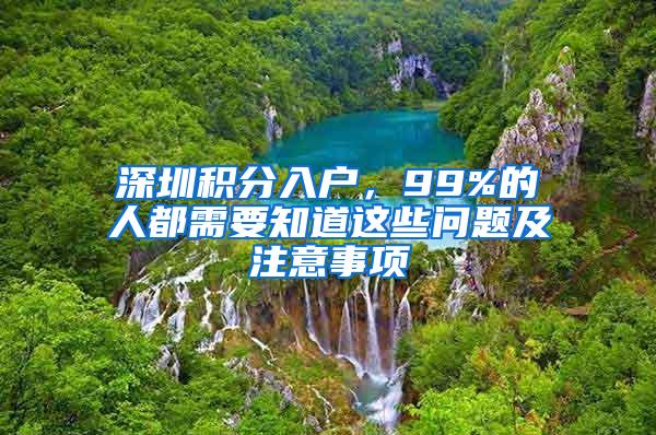 深圳积分入户，99%的人都需要知道这些问题及注意事项