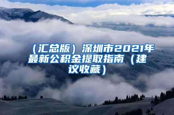 （汇总版）深圳市2021年最新公积金提取指南（建议收藏）