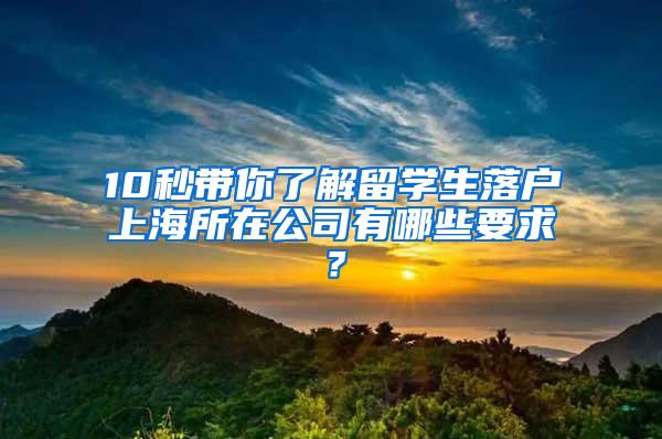 10秒带你了解留学生落户上海所在公司有哪些要求？