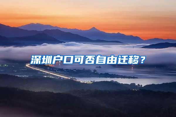 深圳户口可否自由迁移？