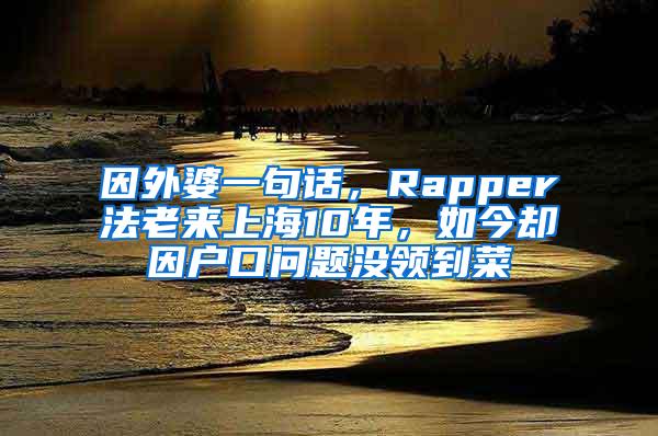 因外婆一句话，Rapper法老来上海10年，如今却因户口问题没领到菜