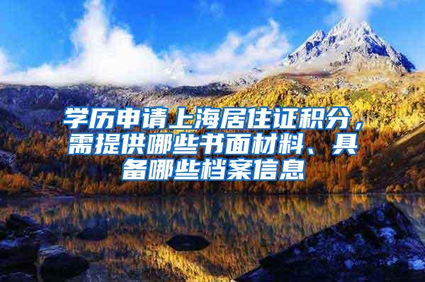 学历申请上海居住证积分，需提供哪些书面材料、具备哪些档案信息