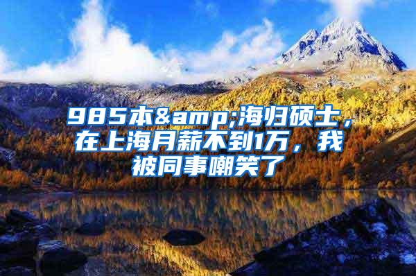 985本&海归硕士，在上海月薪不到1万，我被同事嘲笑了