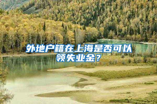 外地户籍在上海是否可以领失业金？