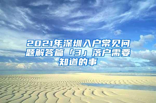 2021年深圳入户常见问题解答篇「3」落户需要知道的事