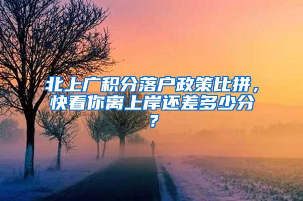 北上广积分落户政策比拼，快看你离上岸还差多少分？