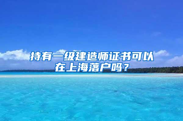 持有一级建造师证书可以在上海落户吗？