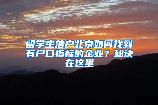 留学生落户北京如何找到有户口指标的企业？秘诀在这里