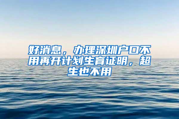 好消息，办理深圳户口不用再开计划生育证明，超生也不用