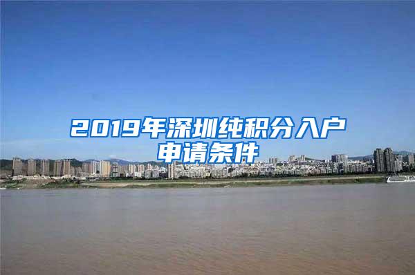 2019年深圳纯积分入户申请条件