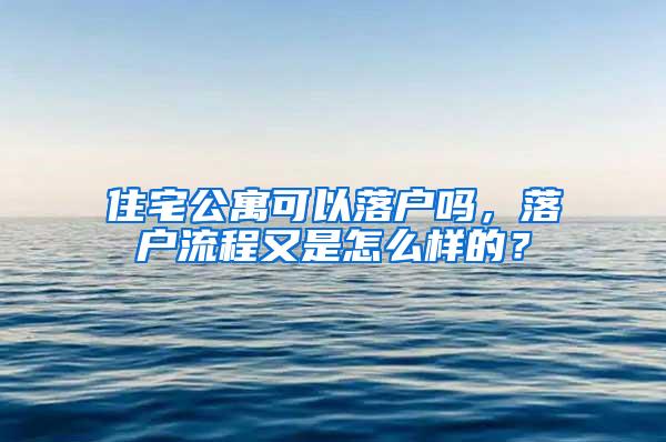 住宅公寓可以落户吗，落户流程又是怎么样的？