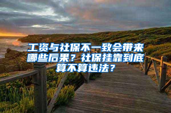 工资与社保不一致会带来哪些后果？社保挂靠到底算不算违法？