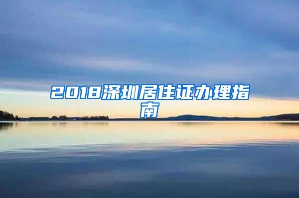 2018深圳居住证办理指南