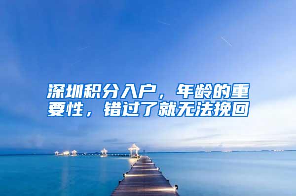 深圳积分入户，年龄的重要性，错过了就无法挽回