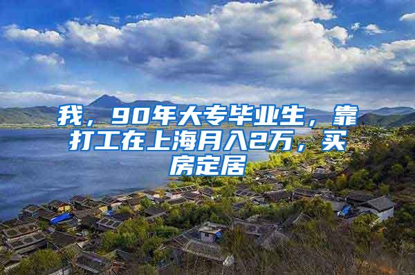 我，90年大专毕业生，靠打工在上海月入2万，买房定居