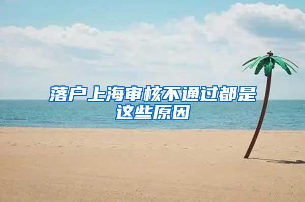 落户上海审核不通过都是这些原因