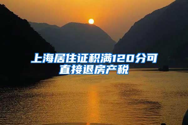 上海居住证积满120分可直接退房产税