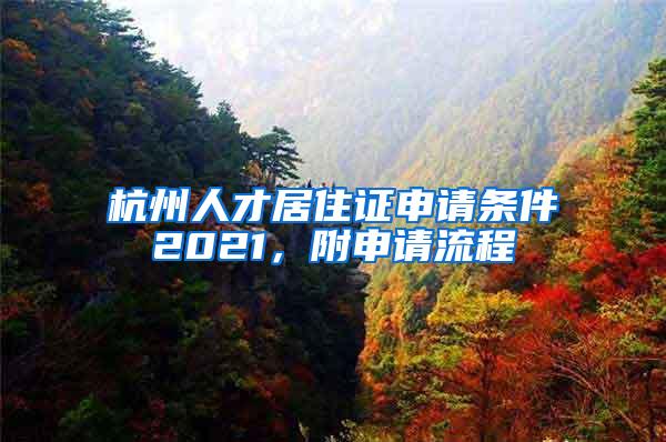 杭州人才居住证申请条件2021，附申请流程