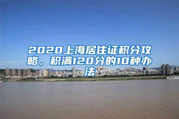 2020上海居住证积分攻略，积满120分的10种办法