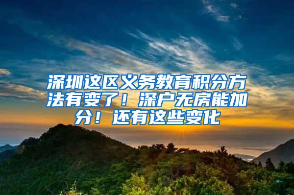 深圳这区义务教育积分方法有变了！深户无房能加分！还有这些变化