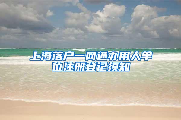 上海落户一网通办用人单位注册登记须知