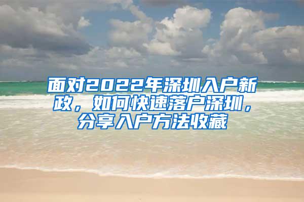 面对2022年深圳入户新政，如何快速落户深圳，分享入户方法收藏