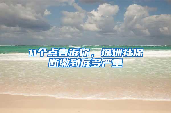 11个点告诉你，深圳社保断缴到底多严重