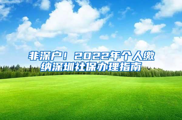 非深户！2022年个人缴纳深圳社保办理指南