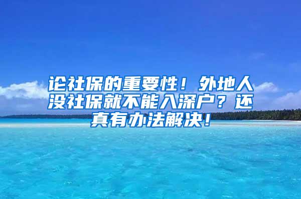 论社保的重要性！外地人没社保就不能入深户？还真有办法解决！