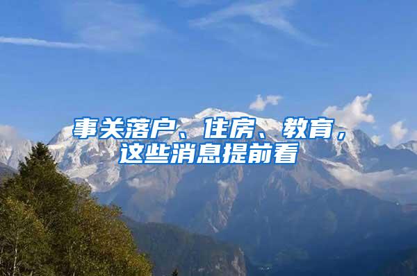 事关落户、住房、教育，这些消息提前看