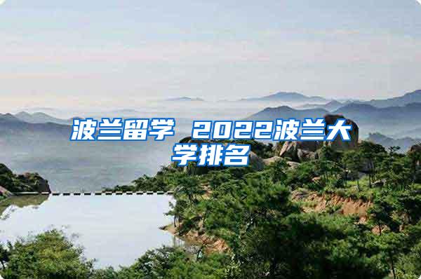 波兰留学 2022波兰大学排名