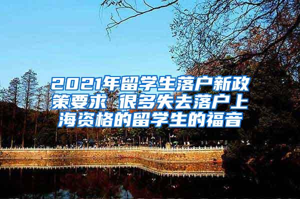 2021年留学生落户新政策要求 很多失去落户上海资格的留学生的福音