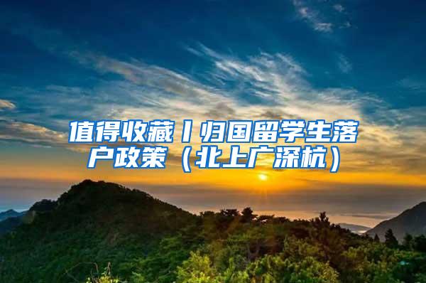 值得收藏丨归国留学生落户政策（北上广深杭）