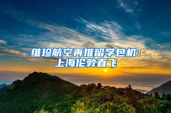 维珍航空再推留学包机：上海伦敦直飞