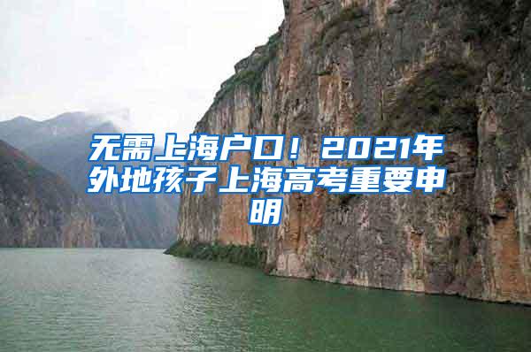 无需上海户口！2021年外地孩子上海高考重要申明